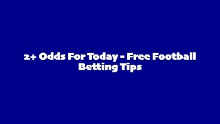 2+ ODDS FOR TODAY  - FREE FOOTBALL BETTING TIPS