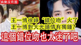 王一博徐崢“錯位吻”火了，王一博對大光頭情有獨鍾？這個錯位吻也太迷了吧