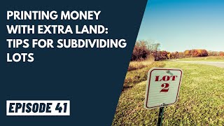 EP 41 - Printing Money with Extra Land: Tips for Subdividing Lots