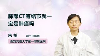 肺部CT有结节就一定是肺癌吗 朱柏 西安交通大学第一附属医院