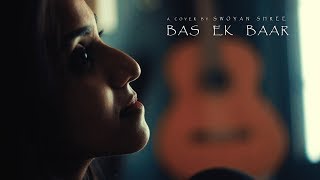 Bas ek baar (Soham Naik) | Female cover by Swoyanshree