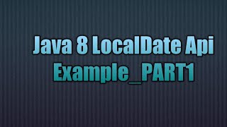Java 8 LocalDate Api_PART1