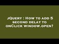 jQuery : How to add 5 second delay to onClick window.open?