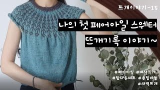 [뜨개이야기-15] 나의 첫 페어아일 스웨터_뜨개기록 이야기 /새벽뜨개, 숏팁선물, fair isle sweater, 숲길따라풀오버, 함께뜨기