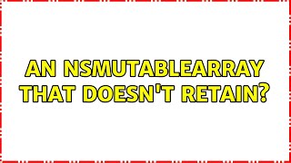 An NSMutableArray that doesn't retain? (4 Solutions!!)