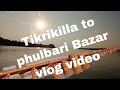 Tikrikilla to phulbari Bazar vlog video