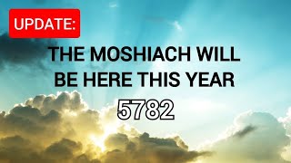 UPDATE: THE MOSHIACH WILL BE HERE THIS YEAR B\