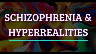 Schizophrenia \u0026 Hyperrealities