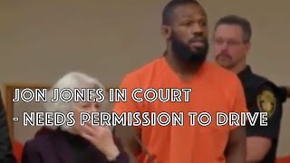Jon Jones in court - Needs Permission to Drive