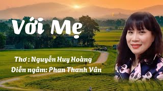 Bài thơ hay về mẹ : VỚI MẸ- Thơ Nguyễn Huy Hoàng- Diễn ngâm Thanh Vân