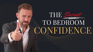 The Secret to being CONFIDENT in bed