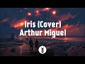 Iris (Cover) - Arthur Miguel | Lyrics Video