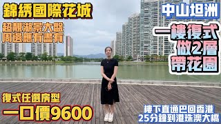 中山買樓｜中山樓盤｜中山坦洲｜錦繡國際花城｜一口價9600｜復式任選｜樓盤配套成熟｜樓下巴士總站｜周邊配套成熟｜25分鐘到港珠澳大橋 ｜一樓復式做2層帶花園 ｜有直通車回香港