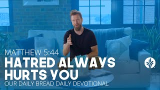 Hatred Always Hurts You | Matthew 5:44 | Our Daily Bread Video Devotional