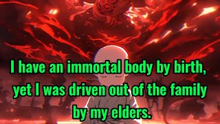 I have an immortal body by birth, yet I was driven out of the family by my elders.