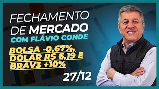 27/12 - Bolsa -0,67%, Dólar R$ 6,19 e BRAV3 +10%