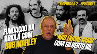 Fundação da Ariola, Bob Marley no Brasil e Não Chores Mais com Gilberto Gil  (Temp 2 - Ep 1)