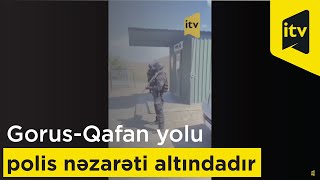 Gorus-Qafan yolu Azərbaycan polisinin nəzarəti altındadır