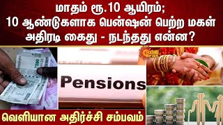 மாதம் ரூ.10 ஆயிரம் : 10 ஆண்டுகளாக Pension பெற்ற மகள் அதிரடி கைது - நடந்தது என்ன? - அதிர்ச்சி சம்பவம்