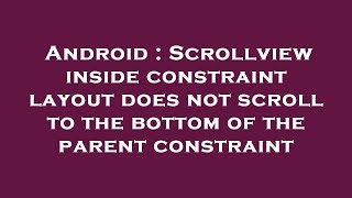 Android : Scrollview inside constraint layout does not scroll to the bottom of the parent constraint