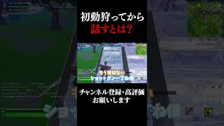 初動狩ってから話すとは？＃shorts＃フォートナイト【フォートナイト/Fortnite】