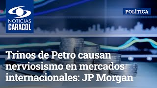 Trinos de Petro causan nerviosismo en mercados internacionales: JP Morgan