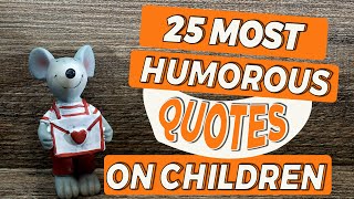 Top 25 Funny and Most Humorous Quotes on Children | Funny Quotes Video MUST WATCH | Simplyinfo.net