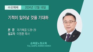 [순복음노원교회 수요예 이영환 목사ㅣ2024년 12월 18일