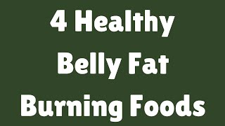4 Healthy Belly Fat Burning Foods That Can Help You Lose Weight