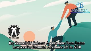 PATHLEGALNEWS:Bar Council Of Gujarat:Applications From Jr.Lawyers For Financial Assistance Of Rs5000