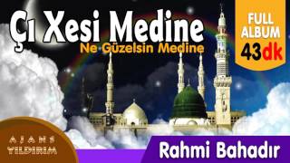 ÇI XESİ MEDİNE - RAHMİ BAHADIR