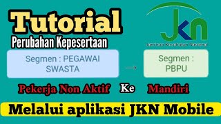 Tutorial Perubahan Segmen Kepesertaan Bpjs PPU/Pekerja Non Aktif ke PBPU Mandiri  dengan JKN Mobile