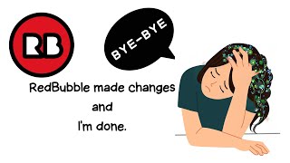 Why I'm leaving RedBubble and my opinions on the changes.