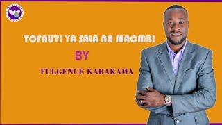 TOFAUTI KATI YA SALA NA MAOMBI by Fulgence Kabakama