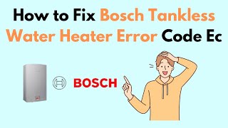 How to Fix Bosch Tankless Water Heater Error Code Ec