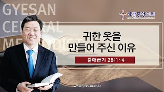 2022년 2월 6일 계산중앙교회 주일예배 | 귀한 옷을 만들어주신 이유 (출애굽기 28:1~4)