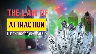 The Law Of Attraction And The Energy Of Crystals