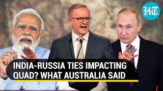 Australia ‘unfazed’ by India’s close military & trade ties with Russia; Backs QUAD alliance