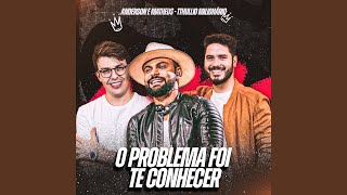 O Problema Foi Te Conhecer