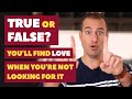 True or False? You'll Find Love When You Are Not Looking for It | Mat Boggs Dating Advice for Women