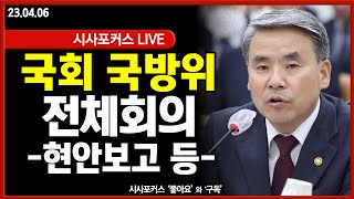 [풀영상①] 국회 국방위 전체회의 - 현안보고…'민주당 후쿠시마 공세?' (23.04.06)