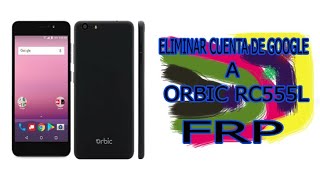 ELIMINAR CUENTA DE GOOGLE A ORBIC RC555L facil rápido y sin pc