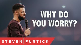 Why do you worry? | Pastor Steven Furtick