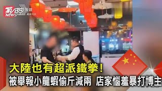 大陸也有超派鐵拳!被舉報小龍蝦偷斤減兩 店家惱羞暴打博主｜TVBS新聞