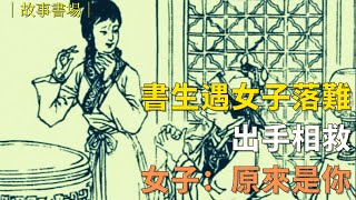 民間故事 | 書生躲雨，遇女子落難，出手相救，女子：原來是你 | 說文書場