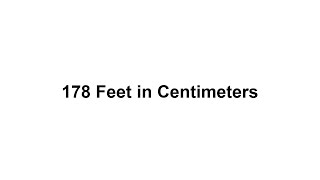 178 feet in cm? How to Convert 178 Feet(ft) in Centimeters(cm)?