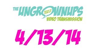 Ungrownups Video Transmission: April 13, 2014