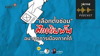 #TheActivePodcast EP 68  เลือกตั้งซ่อม  ศึกเดิมพัน อนาคตการเมืองภาคใต้