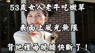 53歲女人貪戀年輕老公，結婚後發現被騙，再也不找年輕男人了！