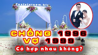 Xem Tuổi Chồng 1996 Vợ 1999 Có HỢP NHAU Không ? Xem Tuổi Vợ Chồng